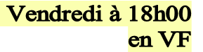  Vendredi à 18h00
en VF
