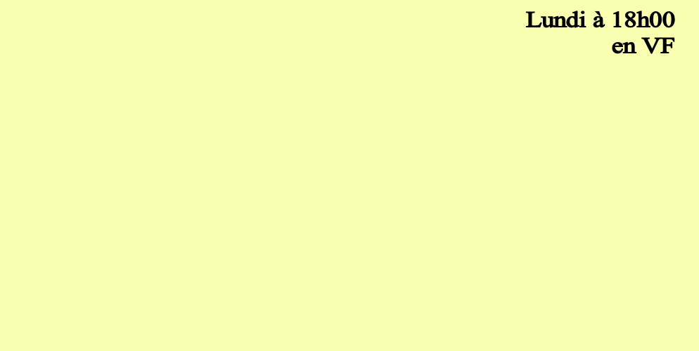 Lundi à 18h00
en VF
