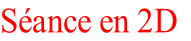 Séance en 2D
