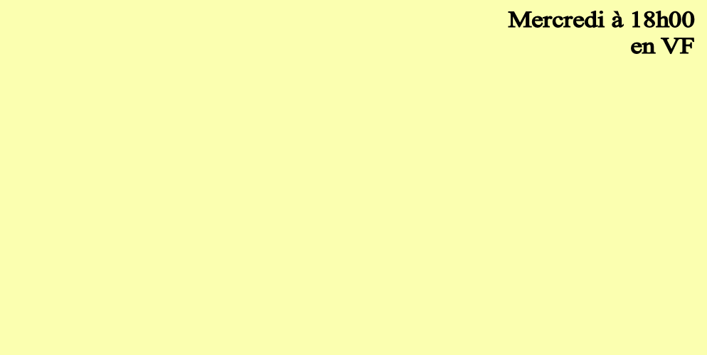 Mercredi à 18h00
en VF
